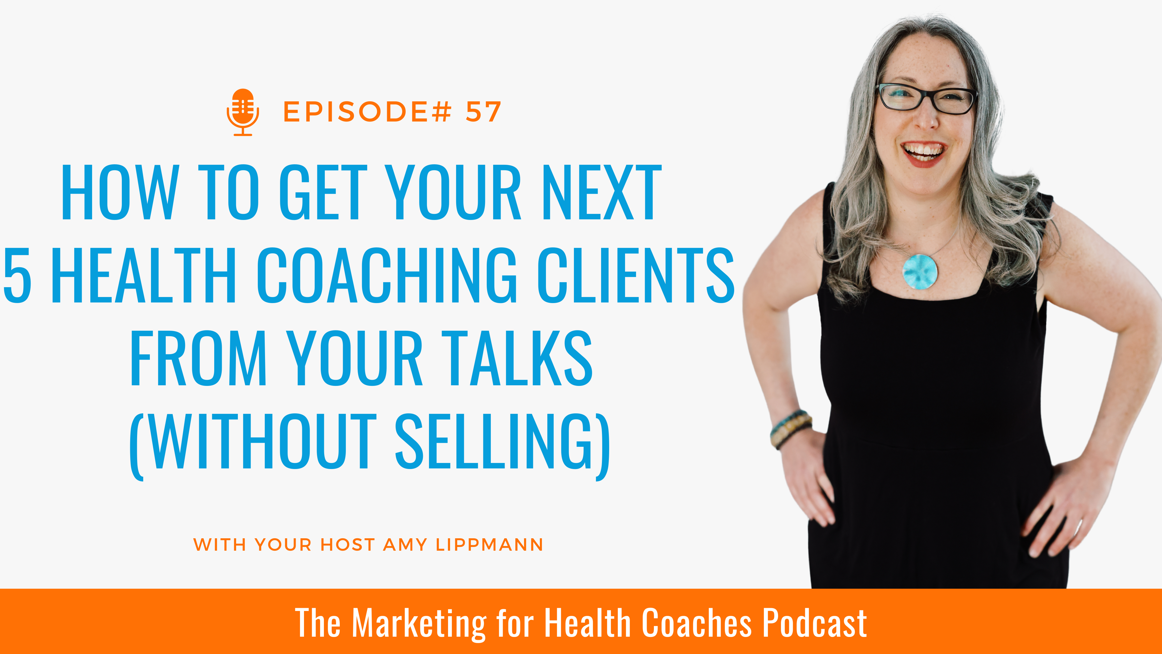 white background with blue writing that says How to Get Your Next 5 Health Coaching Clients From Your Talks (Without Selling). Orange stripe at the bottom with the words marketing for health coaches and a photo of amy lippmann