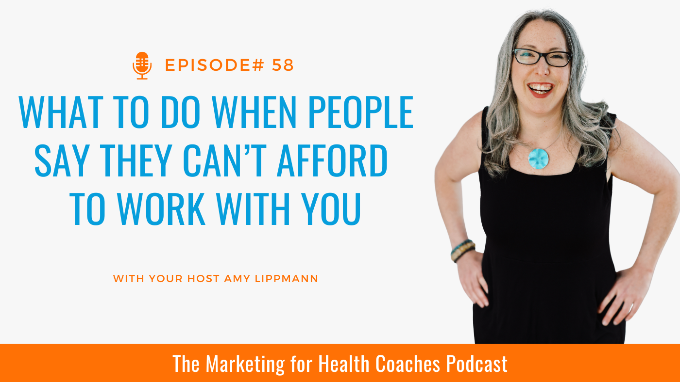 White background with blue text that says What To Do When People Say They Can’t Afford To Work With You and orange strip with the words the marketing for health coaches podcast and image of Amy Lippmann