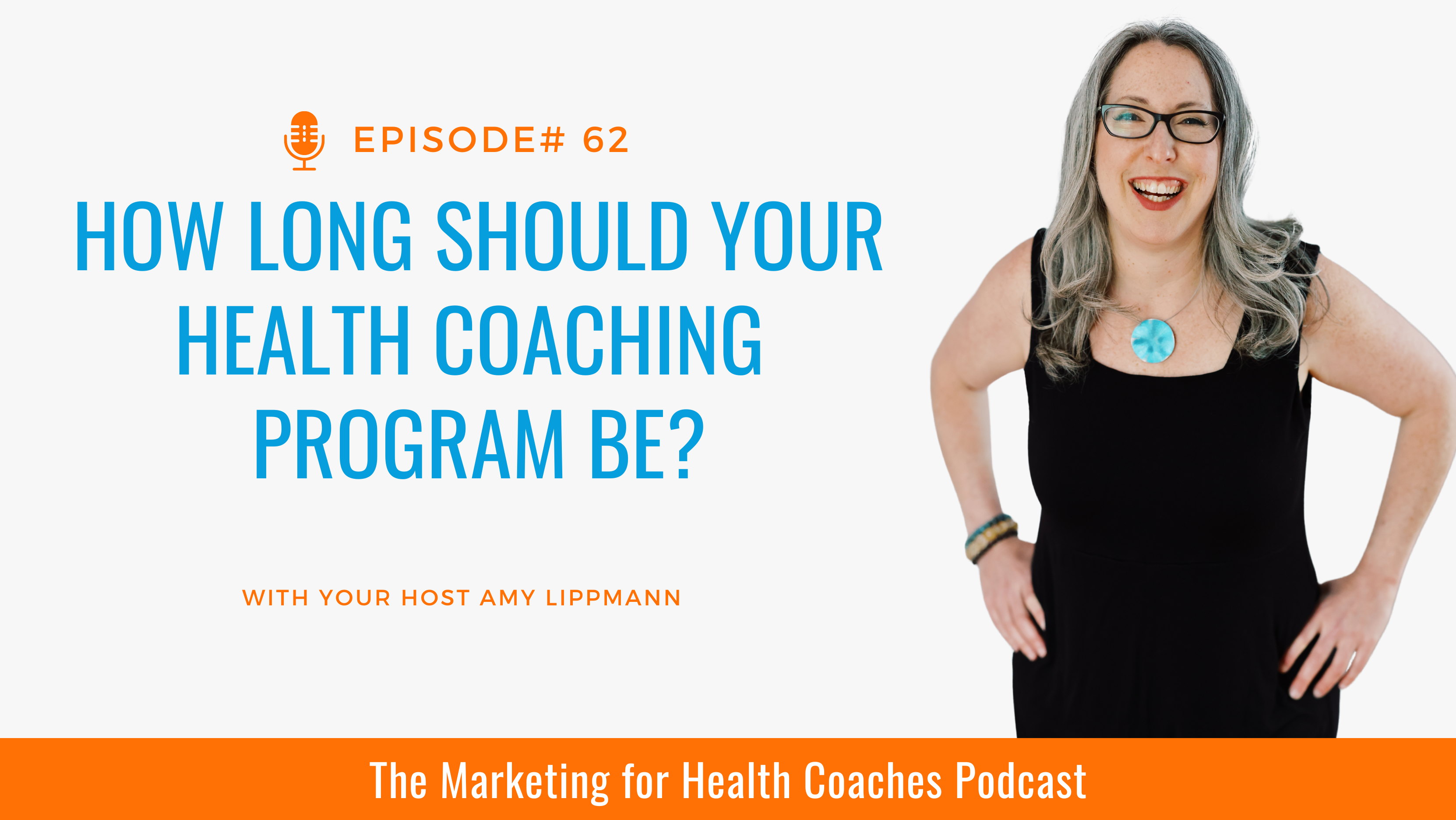 white background with blue text that says How Long Should Your Health Coaching Program Be? and orange banner with the words the marketing for health coaches podcast with image of amy lippmann