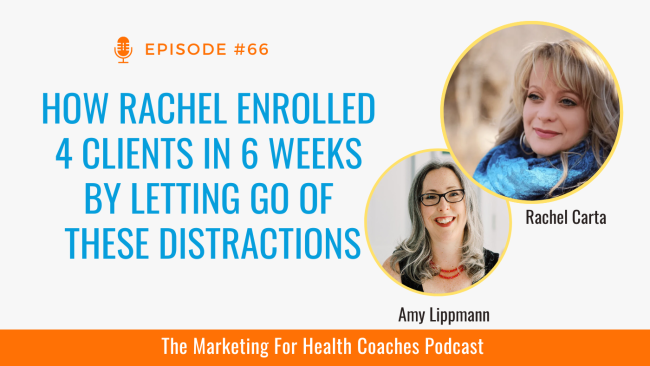White background with blue text and the words How Rachel Enrolled 4 Clients in 6 Weeks By Letting Go of These Distractions and photo of Amy Lippmann and Rachel Carta and orange strip with the words marketing for health coaches podcast