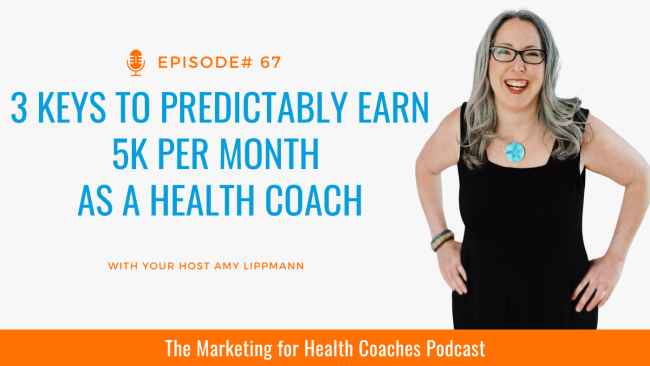 White background with blue text and the words 3 Keys to Predictably Earn 5K Per Month as a Health Coach with a photo of Amy Lippmann and the words the marketing for health coaches podcast