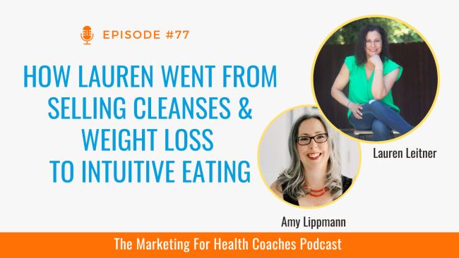 white background with blue text that says How Lauren Went from Selling Cleanses & Weight Loss to Intuitive Eating and photo of Amy Lippmann and Lauren Leitner orange banner with the words the marketing for health coaches podcast