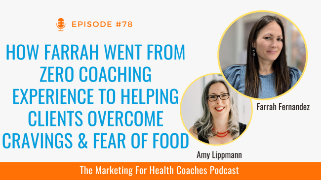 white background with blue text that says How Farrah Went From Zero Coaching Experience to Helping Clients Overcome Cravings & Fear of Food and photo of Amy Lippmann and Farrah Fernandez orange banner with the words the marketing for health coaches podcast