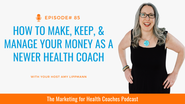 white background with blue text that says How to Make, Keep, and Manage Your Money as a Newer Health Coach and photo of Amy Lippmann and orange banner with the words the marketing for health coaches podcast