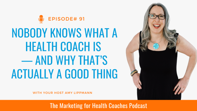 white background with blue text that reads Nobody Knows What a Health Coach Is — And Why That’s Actually a Good Thing and photo of amy lippmann and the words the marketing for health coaches podcast
