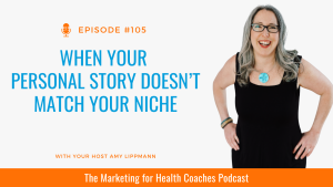 white background with blue text that reads When Your Personal Story Doesn’t Match Your Niche and photo of amy lippmann and words marketing for health coaches podcast